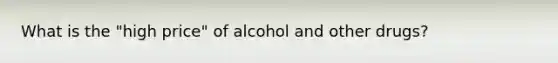 What is the "high price" of alcohol and other drugs?