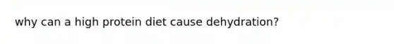 why can a high protein diet cause dehydration?