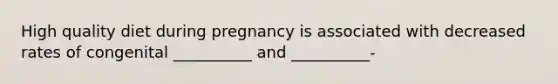 High quality diet during pregnancy is associated with decreased rates of congenital __________ and __________-