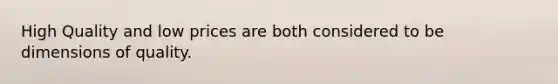 High Quality and low prices are both considered to be dimensions of quality.