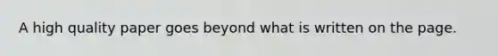 A high quality paper goes beyond what is written on the page.