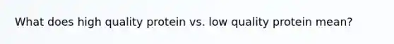 What does high quality protein vs. low quality protein mean?