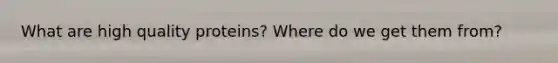 What are high quality proteins? Where do we get them from?