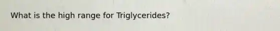 What is the high range for Triglycerides?