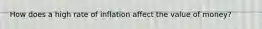 How does a high rate of inflation affect the value of​ money?