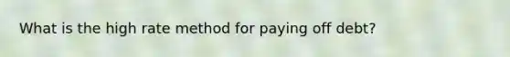 What is the high rate method for paying off debt?