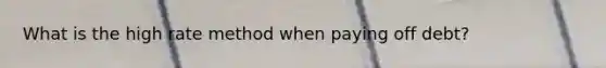 What is the high rate method when paying off debt?