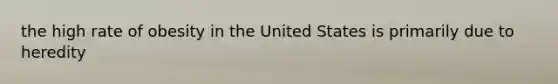 the high rate of obesity in the United States is primarily due to heredity