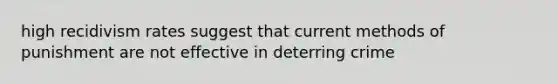 high recidivism rates suggest that current methods of punishment are not effective in deterring crime