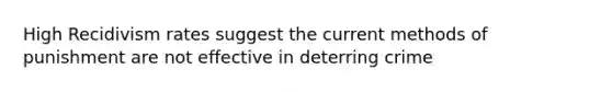 High Recidivism rates suggest the current methods of punishment are not effective in deterring crime