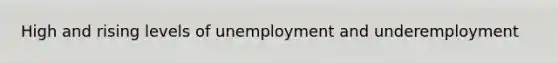 High and rising levels of unemployment and underemployment