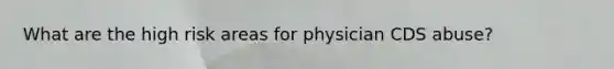 What are the high risk areas for physician CDS abuse?