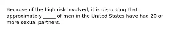 Because of the high risk involved, it is disturbing that approximately _____ of men in the United States have had 20 or more sexual partners.