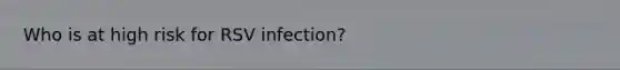 Who is at high risk for RSV infection?