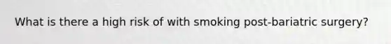 What is there a high risk of with smoking post-bariatric surgery?