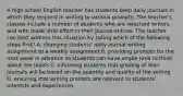 A high school English teacher has students keep daily journals in which they respond in writing to various prompts. The teacher's classes include a number of students who are reluctant writers and who make little effort in their journal entries. The teacher can best address this situation by taking which of the following steps first? A. changing students' daily journal writing assignment to a weekly assignment B. providing prompts for the next week in advance so students can have ample time to think about the topics C. informing students that grading of their journals will be based on the quantity and quality of the writing D. ensuring that writing prompts are relevant to students' interests and experiences