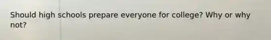 Should high schools prepare everyone for college? Why or why not?