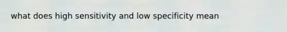 what does high sensitivity and low specificity mean