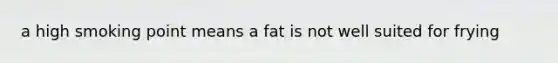 a high smoking point means a fat is not well suited for frying