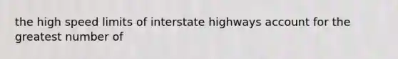 the high speed limits of interstate highways account for the greatest number of