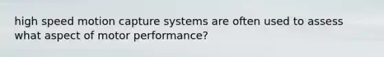 high speed motion capture systems are often used to assess what aspect of motor performance?