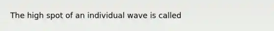 The high spot of an individual wave is called