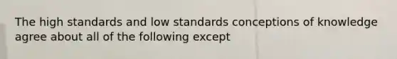 The high standards and low standards conceptions of knowledge agree about all of the following except