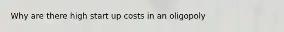 Why are there high start up costs in an oligopoly