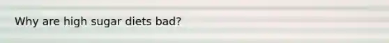 Why are high sugar diets bad?