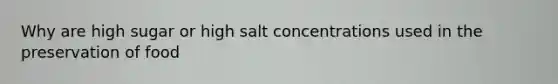 Why are high sugar or high salt concentrations used in the preservation of food