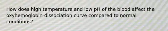 How does high temperature and low pH of the blood affect the oxyhemoglobin-dissociation curve compared to normal conditions?