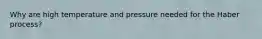 Why are high temperature and pressure needed for the Haber process?