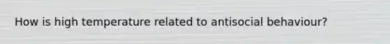 How is high temperature related to antisocial behaviour?