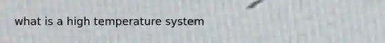 what is a high temperature system