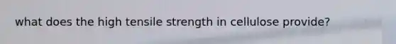 what does the high tensile strength in cellulose provide?