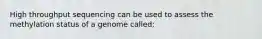 High throughput sequencing can be used to assess the methylation status of a genome called: