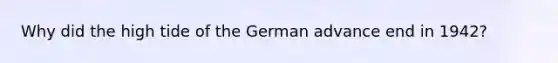 Why did the high tide of the German advance end in 1942?