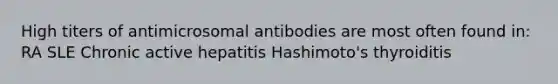 High titers of antimicrosomal antibodies are most often found in: RA SLE Chronic active hepatitis Hashimoto's thyroiditis