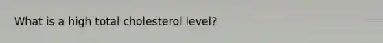 What is a high total cholesterol level?