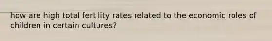 how are high total fertility rates related to the economic roles of children in certain cultures?