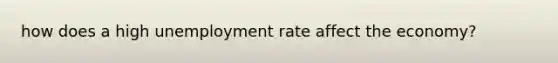 how does a high unemployment rate affect the economy?