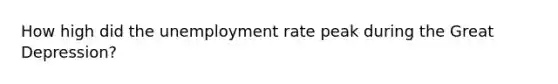 How high did the unemployment rate peak during the Great Depression?