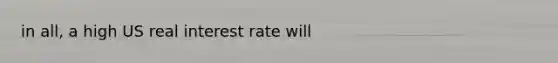 in all, a high US real interest rate will