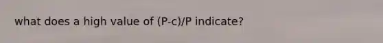 what does a high value of (P-c)/P indicate?