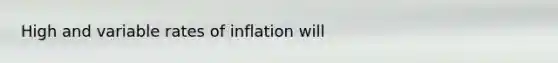 High and variable rates of inflation will