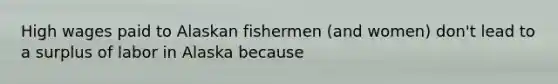 High wages paid to Alaskan fishermen (and women) don't lead to a surplus of labor in Alaska because