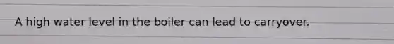 A high water level in the boiler can lead to carryover.