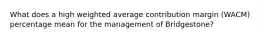 What does a high weighted average contribution margin (WACM) percentage mean for the management of Bridgestone?