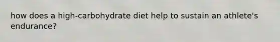 how does a high-carbohydrate diet help to sustain an athlete's endurance?