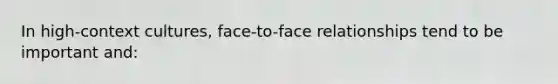 In high-context cultures, face-to-face relationships tend to be important and: